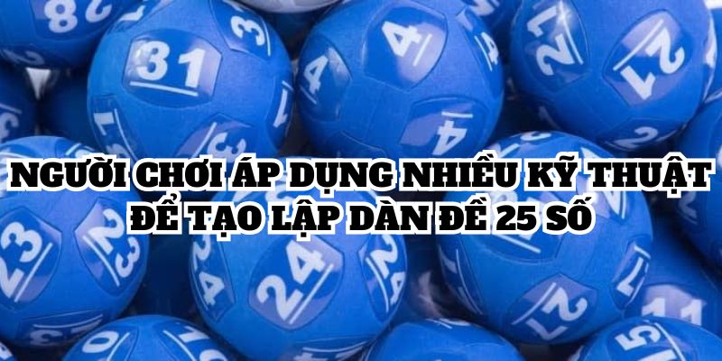 Người chơi áp dụng nhiều kỹ thuật tạo lập dàn đề 25 số