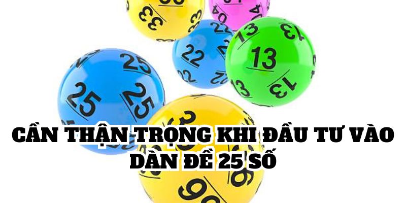 Cần cẩn trọng khi đầu tư cho dàn đề bao gồm 25 con 