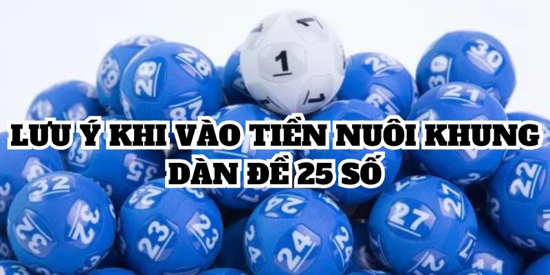 Lưu ý khi vào tiền nuôi khung dàn đề 25 số 